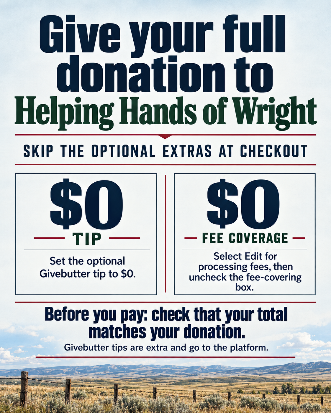 Give your full donation to Helping Hands of Wright. Skip optional extras at checkout: set the Givebutter tip to $0, select Edit for processing fees and uncheck the fee-covering box, then check that your total matches your donation. Givebutter tips are extra and go to the platform.